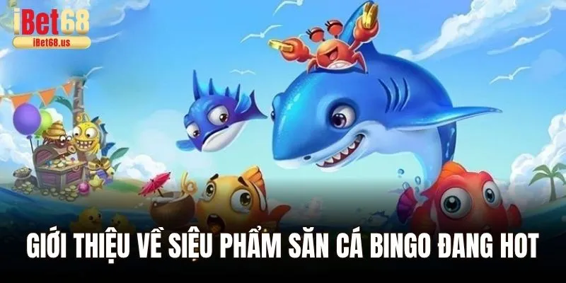Giới thiệu về siêu phẩm săn cá Bingo đang hot