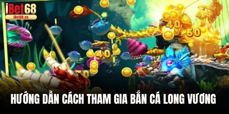Hướng dẫn cách tham gia Bắn cá long vương chi tiết