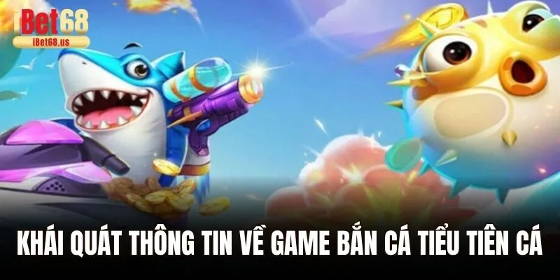 Khái quát thông tin về game Bắn cá tiểu tiên cá