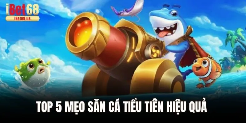Top 5 mẹo săn cá Tiểu Tiên hiệu quả 