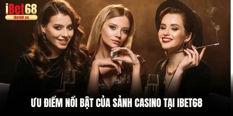 Ưu điểm nổi bật của sảnh casino tại Ibet68