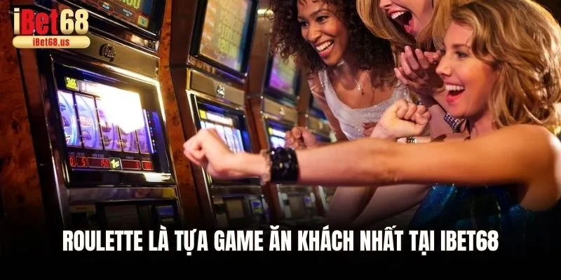 Roulette là tựa game ăn khách nhất tại Ibet68