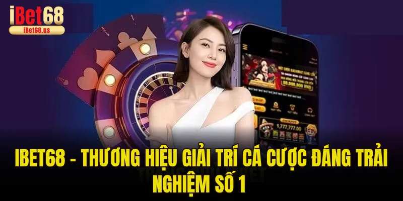 Đâu là lý do không nên bỏ lỡ trải nghiệm tại Ibet68