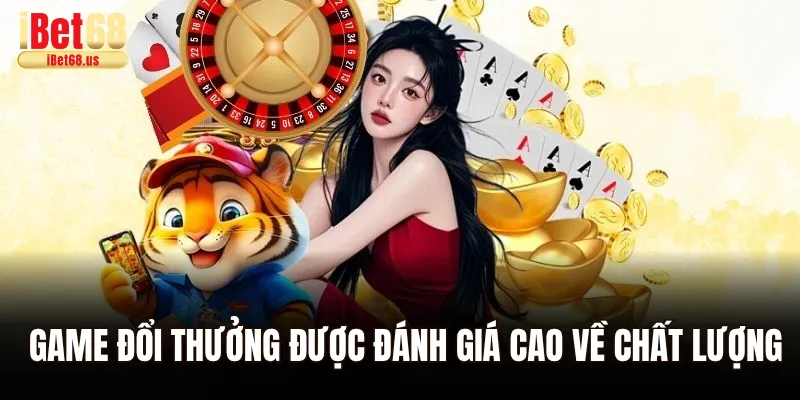 Game đổi thưởng đều được đánh giá cao về chất lượng
