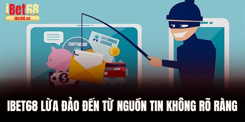 Ibet68 lừa đảo có thể đến từ các nguồn tin không rõ ràng