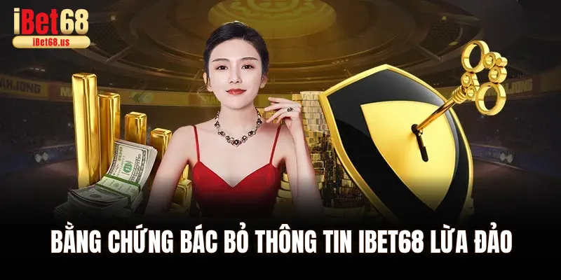 Bằng chứng bác bỏ thông tin Ibet68 lừa đảo rất rõ ràng
