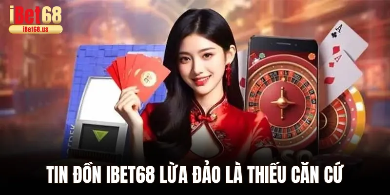 Nhà cái đã lên tiếng rằng tin đồn Ibet68 lừa đảo là thiếu căn cứ