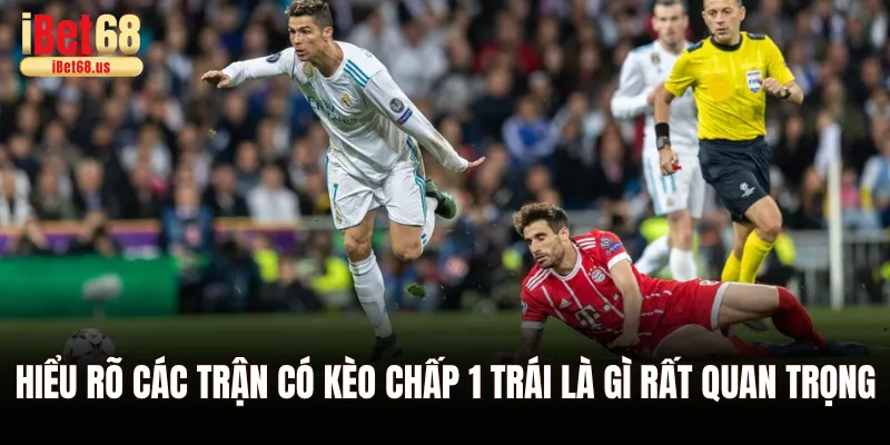Kèo Chấp 1 Trái Là Gì - Tìm Hiểu Chi Tiết Tại Ibet68 2 Hiểu rõ các trận có kèo chấp 1 trái là gì rất quan trọng