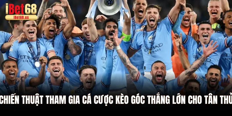 Chiến thuật tham gia cá cược kèo góc thắng lớn cho tân thủ