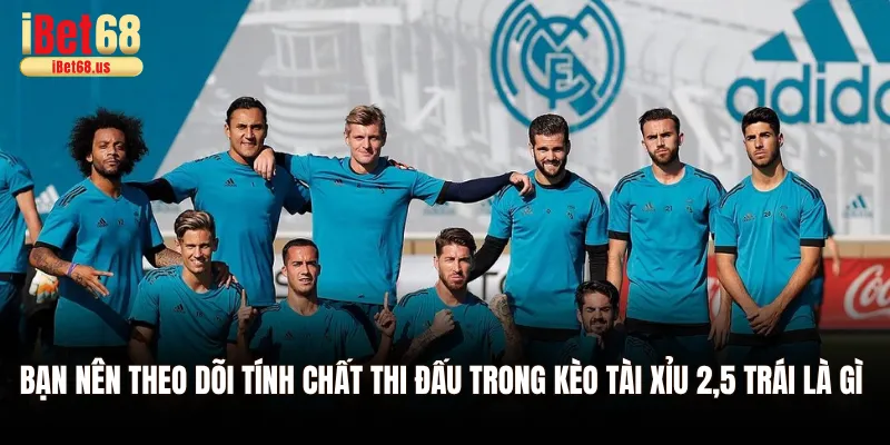 Bạn nên theo dõi tính chất thi đấu trong Kèo tài xỉu 2,5 trái là gì 