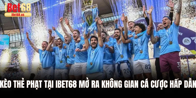 Kèo thẻ phạt tại Ibet68 mở ra không gian cá cược hấp dẫn