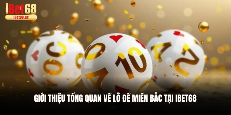 Giới thiệu tổng quan về Lô đề miền Bắc tại Ibet68