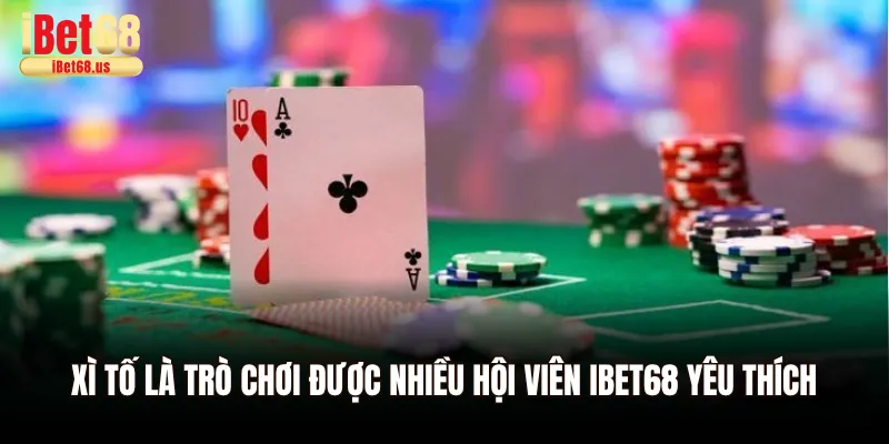 Xì tố là trò chơi được nhiều hội viên Ibet68 yêu thích