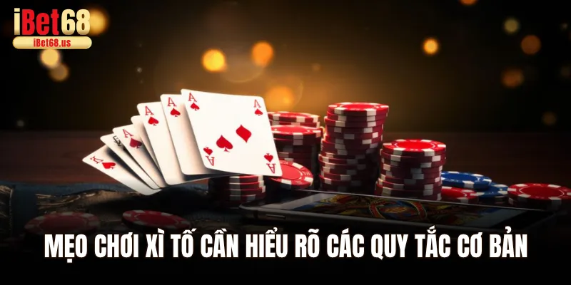 Mẹo chơi Xì tố cần hiểu rõ các quy tắc cơ bản