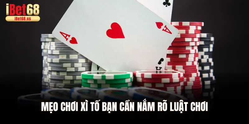 Mẹo chơi Xì tố bạn cần nắm rõ luật chơi