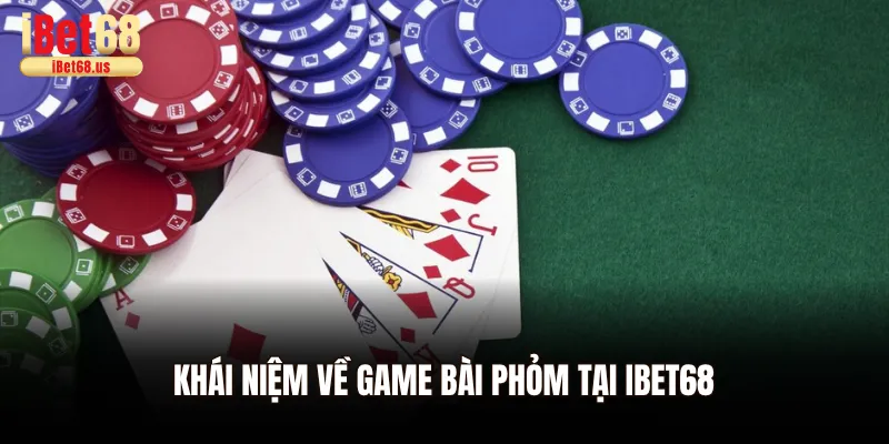 Khái niệm về game bài Phỏm tại Ibet68