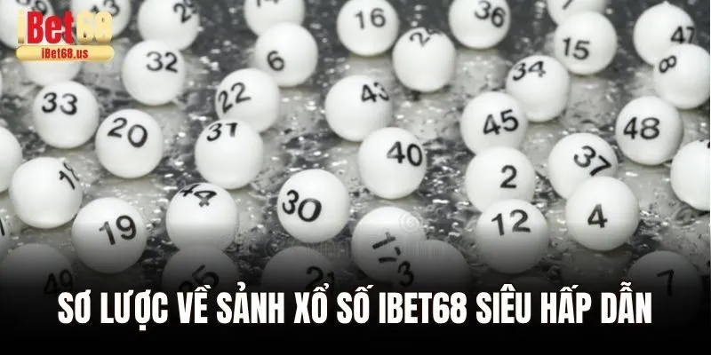 Sơ lược về sảnh xổ số Ibet68 siêu hấp dẫn