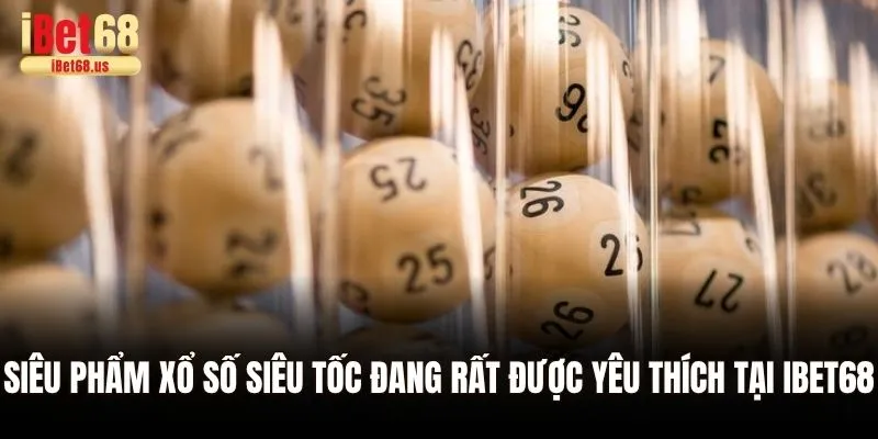 Siêu phẩm xổ số siêu tốc đang rất được yêu thích tại Ibet68